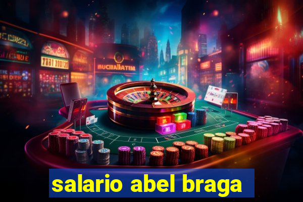 salario abel braga